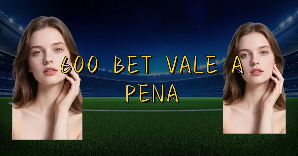 600 Bet Vale A Pena Oficial