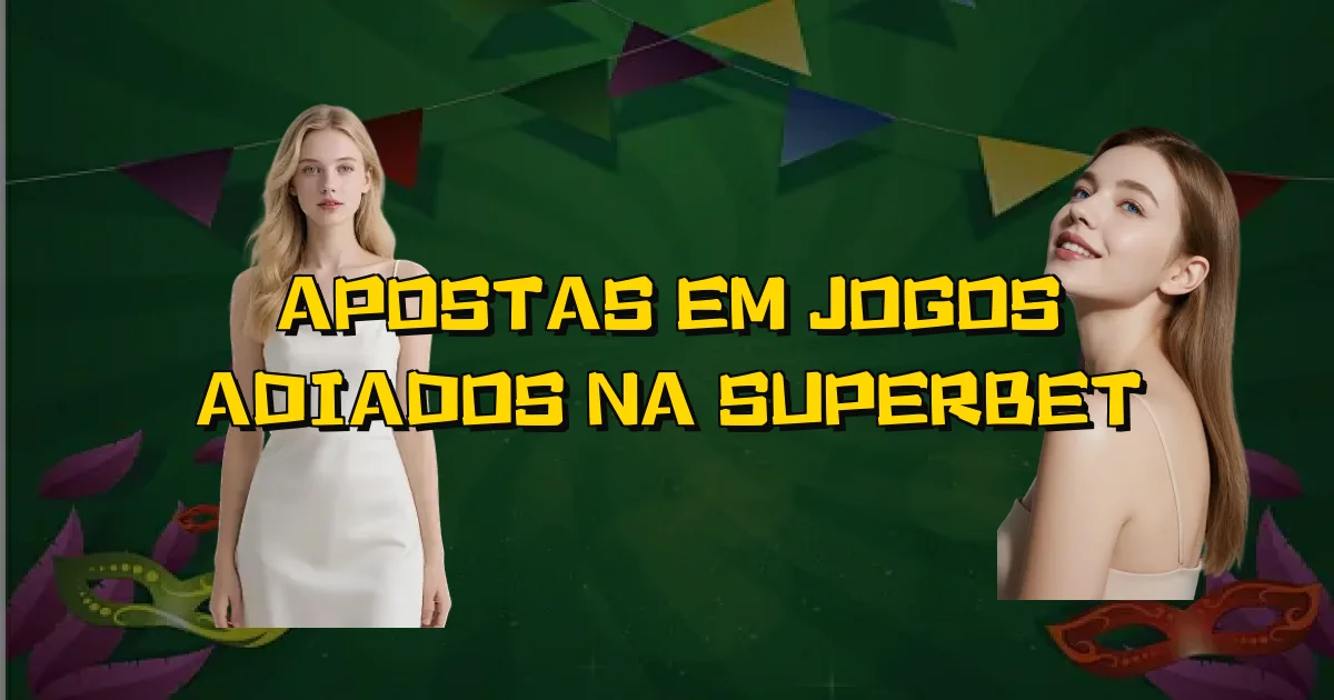 Apostas Em Jogos Adiados Na Superbet Oficial