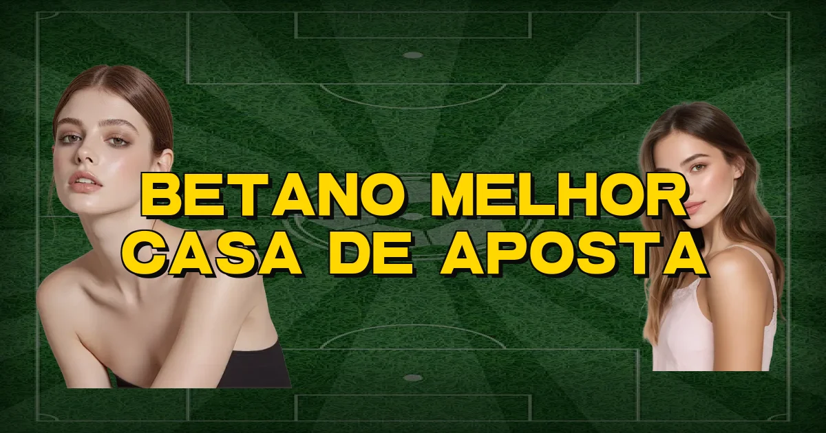 Betano Melhor Casa De Aposta Oficial