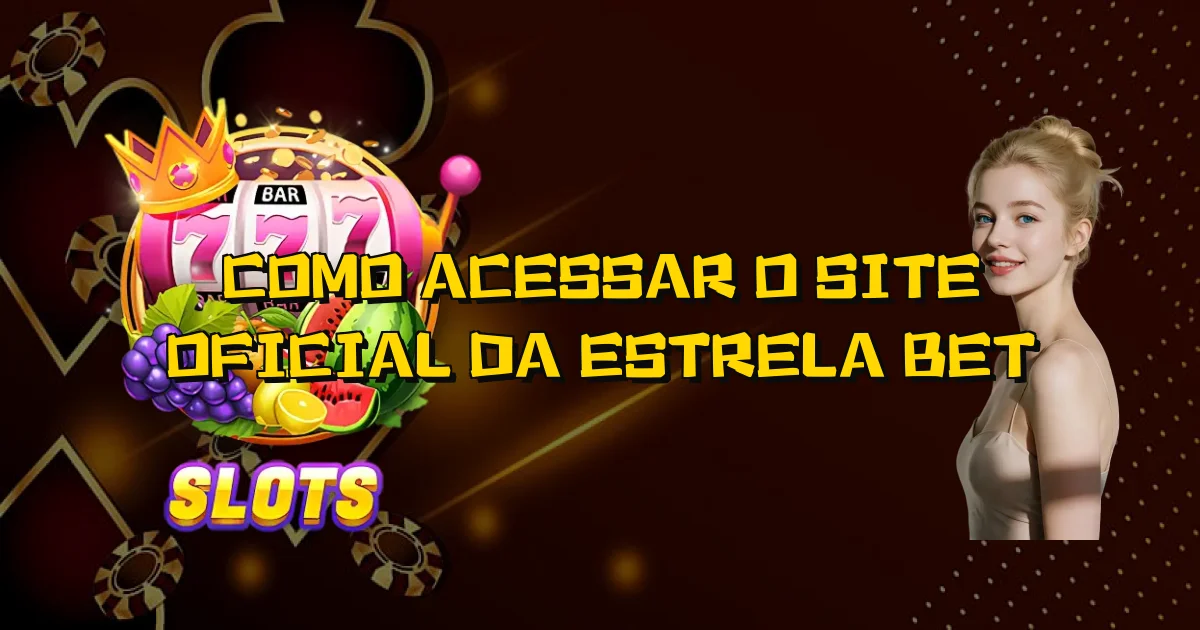 Como Acessar O Site Oficial Da Estrela Bet Oficial