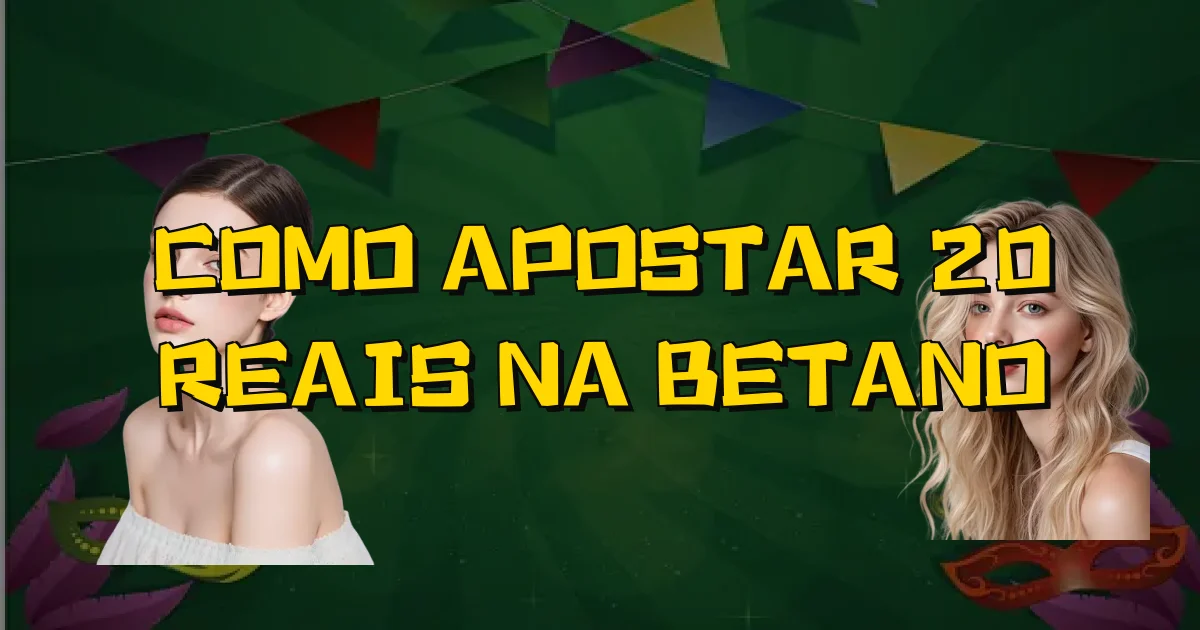 Como Apostar 20 Reais Na Betano Oficial