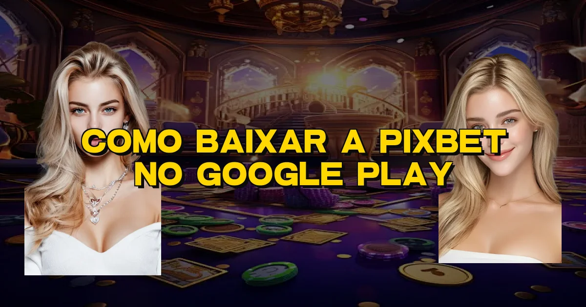 Como Baixar A Pixbet No Google Play Oficial