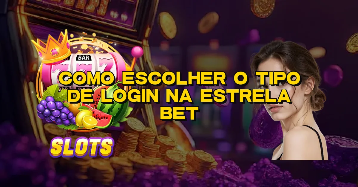 Como Escolher O Tipo De Login Na Estrela Bet Oficial