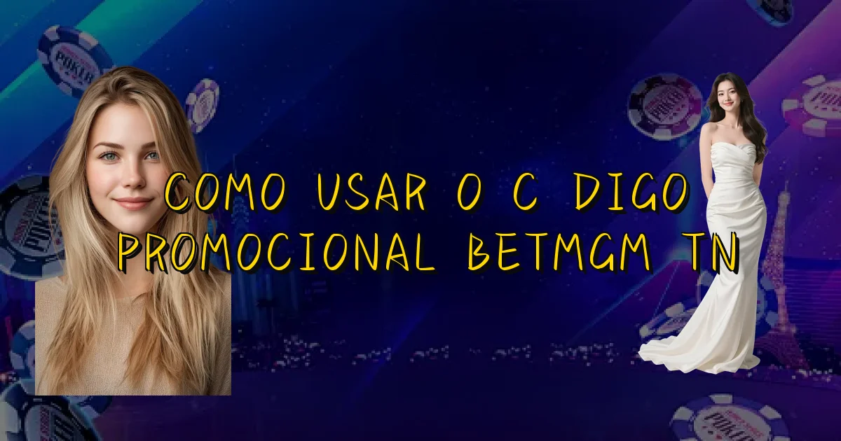 Como Usar O Código Promocional Betmgm Tn Oficial