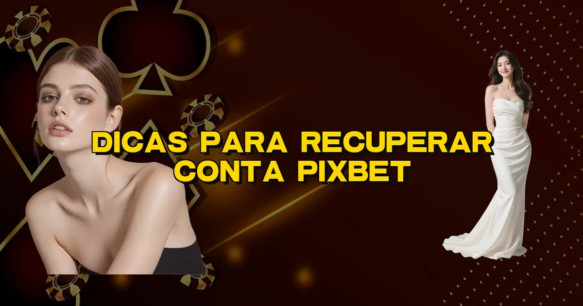 Dicas Para Recuperar Conta Pixbet Oficial
