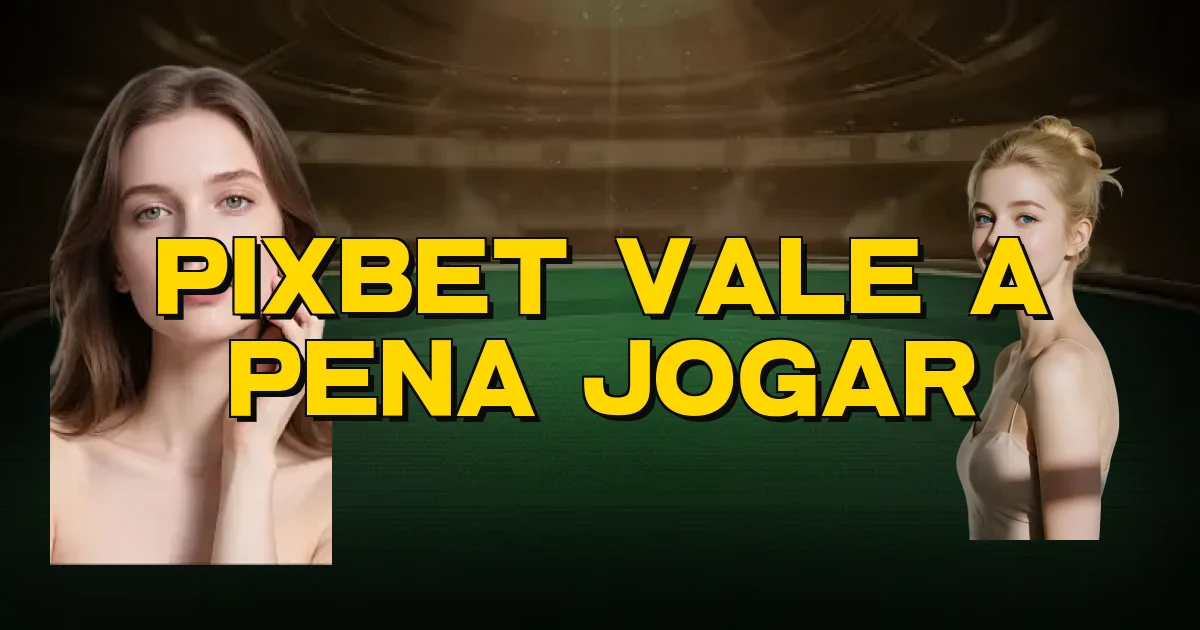 Pixbet Vale A Pena Jogar Oficial