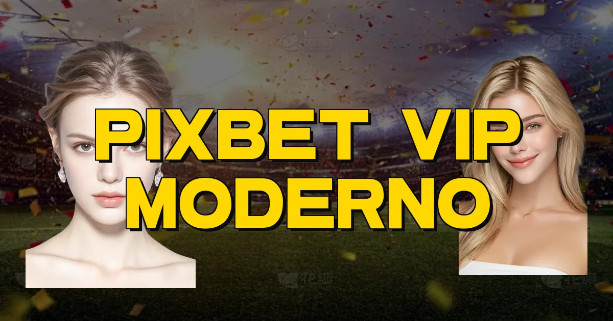 Pixbet Vip Moderno Oficial