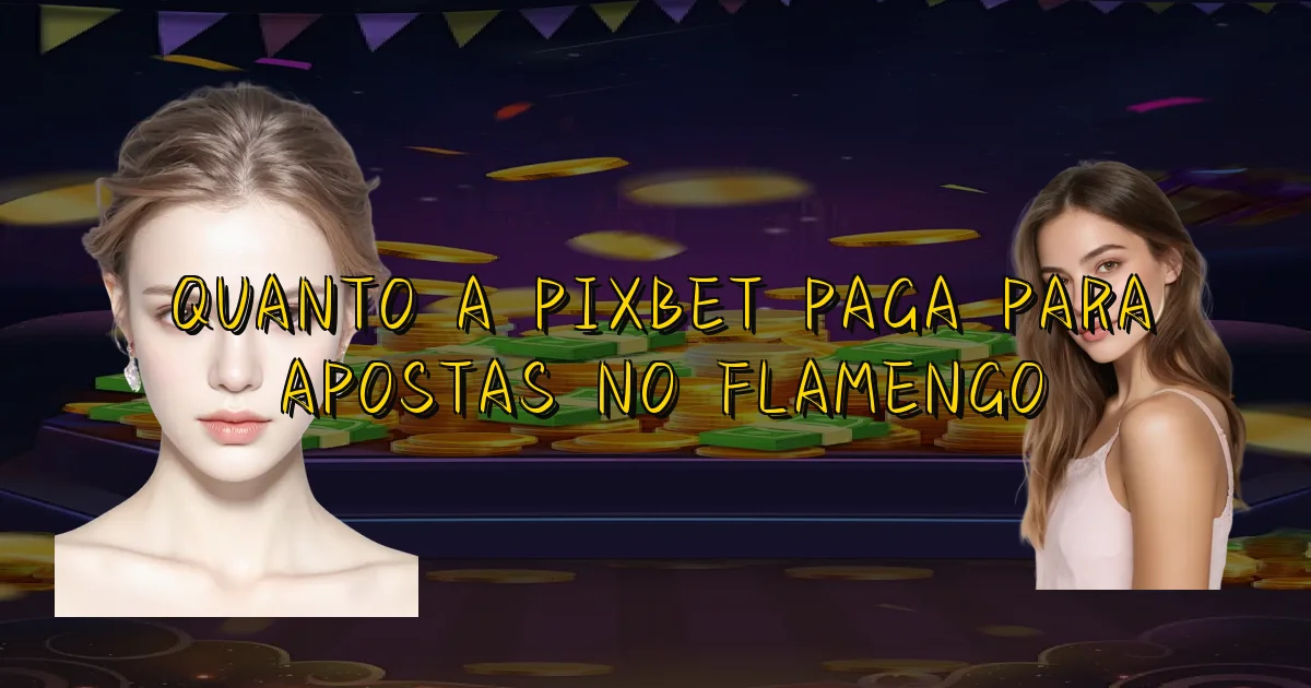 Quanto A Pixbet Paga Para Apostas No Flamengo Oficial