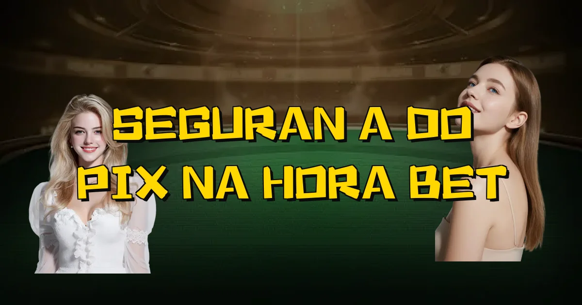 Segurança Do Pix Na Hora Bet Oficial